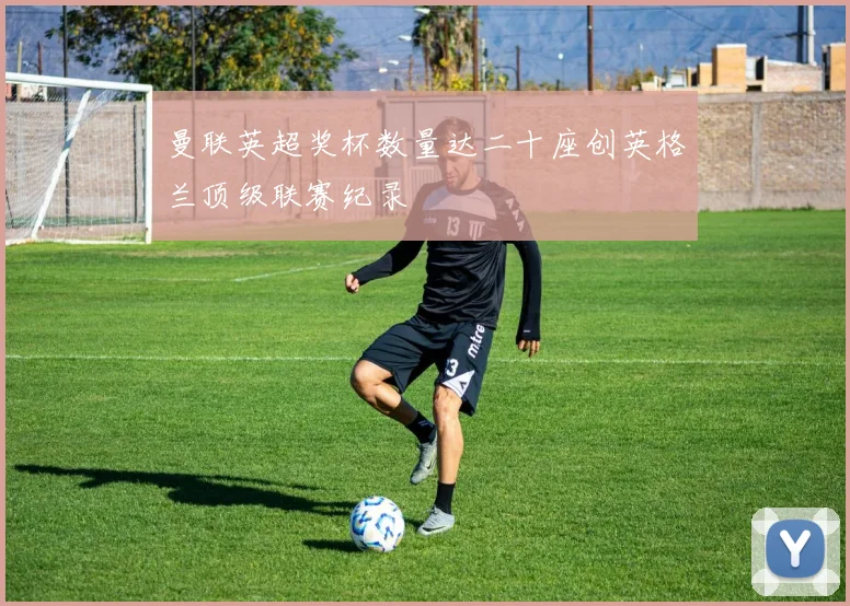 曼联英超奖杯数量达二十座创英格兰顶级联赛纪录